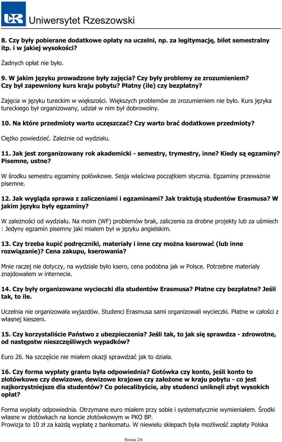 Kurs języka tureckiego był organizowany, udział w nim był dobrowolny. 10. Na które przedmioty warto uczęszczać? Czy warto brać dodatkowe przedmioty? Ciężko powiedzieć. Zależnie od wydziału. 11.