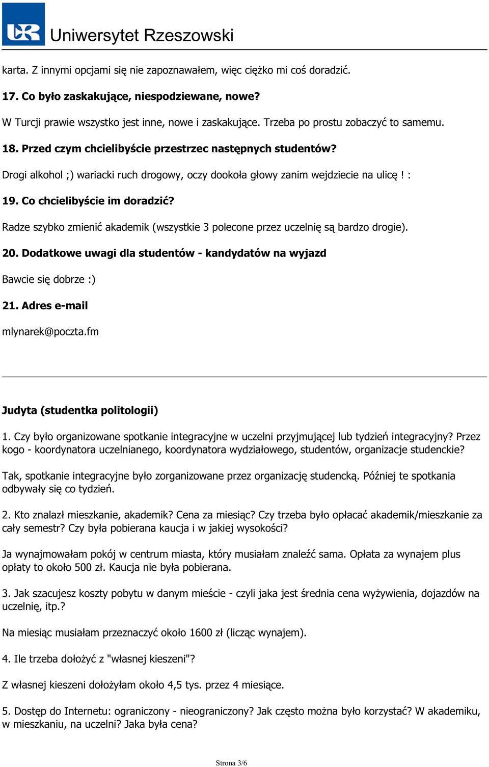 Co chcielibyście im doradzić? Radze szybko zmienić akademik (wszystkie 3 polecone przez uczelnię są bardzo drogie). 20. Dodatkowe uwagi dla studentów - kandydatów na wyjazd Bawcie się dobrze :) 21.