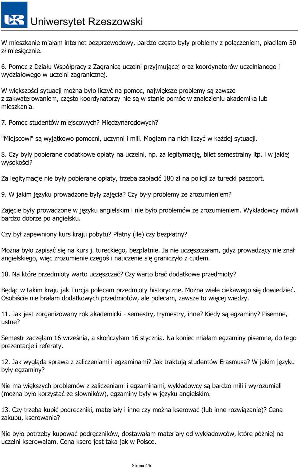 W większości sytuacji można było liczyć na pomoc, największe problemy są zawsze z zakwaterowaniem, często koordynatorzy nie są w stanie pomóc w znalezieniu akademika lub mieszkania. 7.