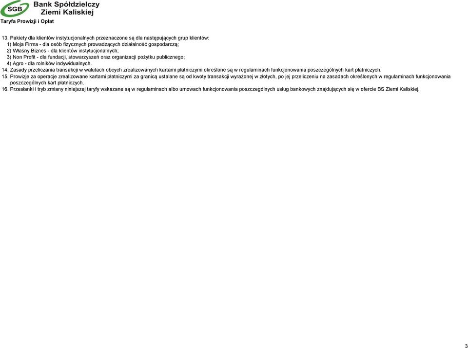 Zasady przeliczania transakcji w walutach obcych zrealizowanych kartami płatniczymi określone są w regulaminach funkcjonowania poszczególnych kart płatniczych. 15.