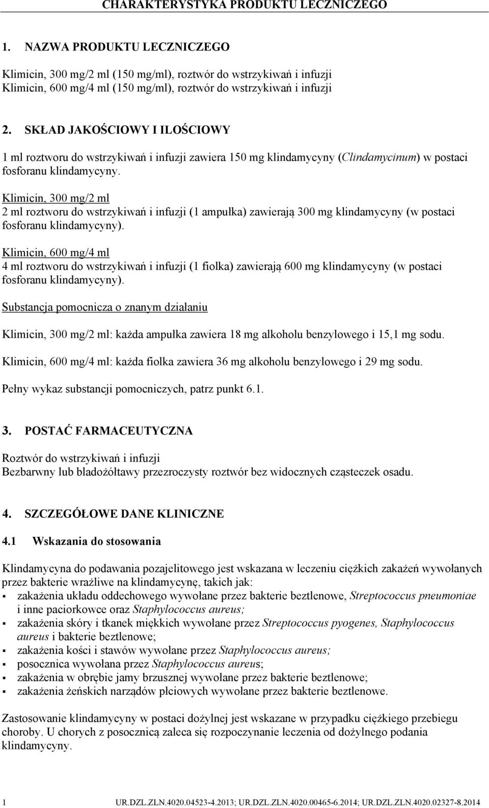 SKŁAD JAKOŚCIOWY I ILOŚCIOWY 1 ml roztworu do wstrzykiwań i infuzji zawiera 150 mg klindamycyny (Clindamycinum) w postaci fosforanu klindamycyny.
