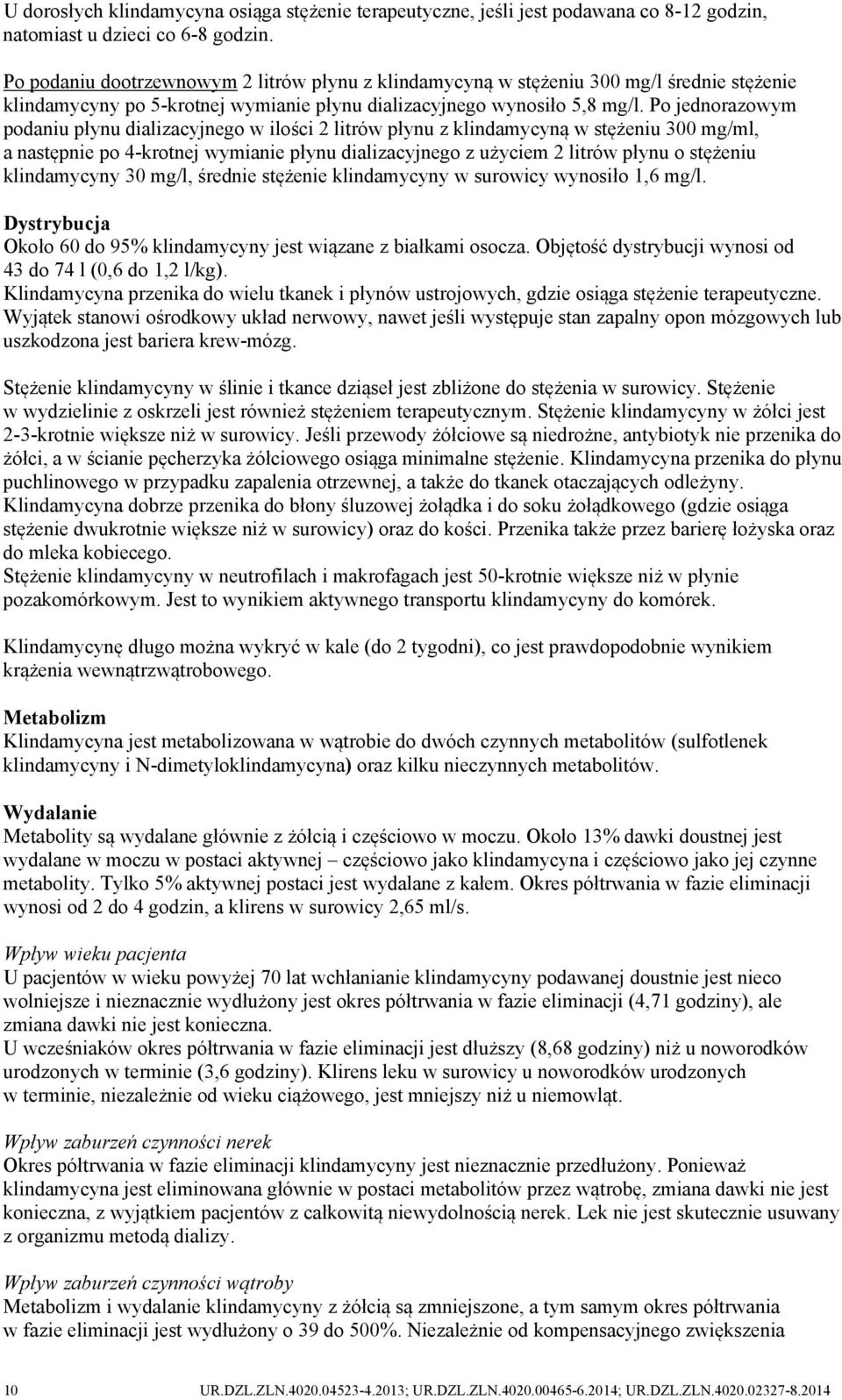 Po jednorazowym podaniu płynu dializacyjnego w ilości 2 litrów płynu z klindamycyną w stężeniu 300 mg/ml, a następnie po 4-krotnej wymianie płynu dializacyjnego z użyciem 2 litrów płynu o stężeniu