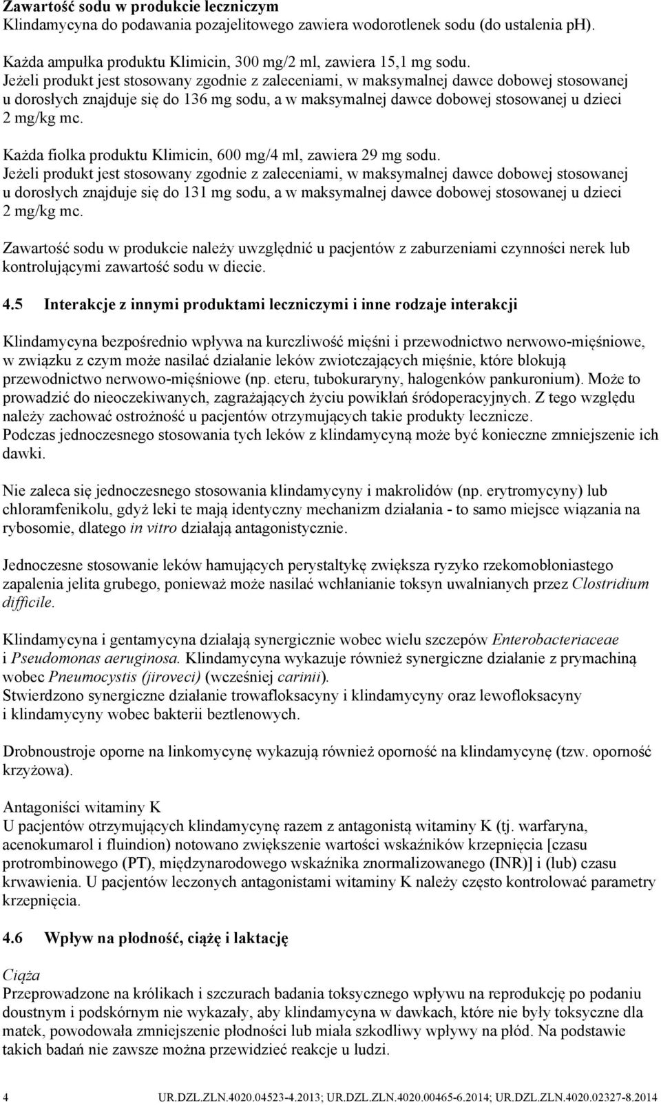 Każda fiolka produktu Klimicin, 600 mg/4 ml, zawiera 29 mg sodu.