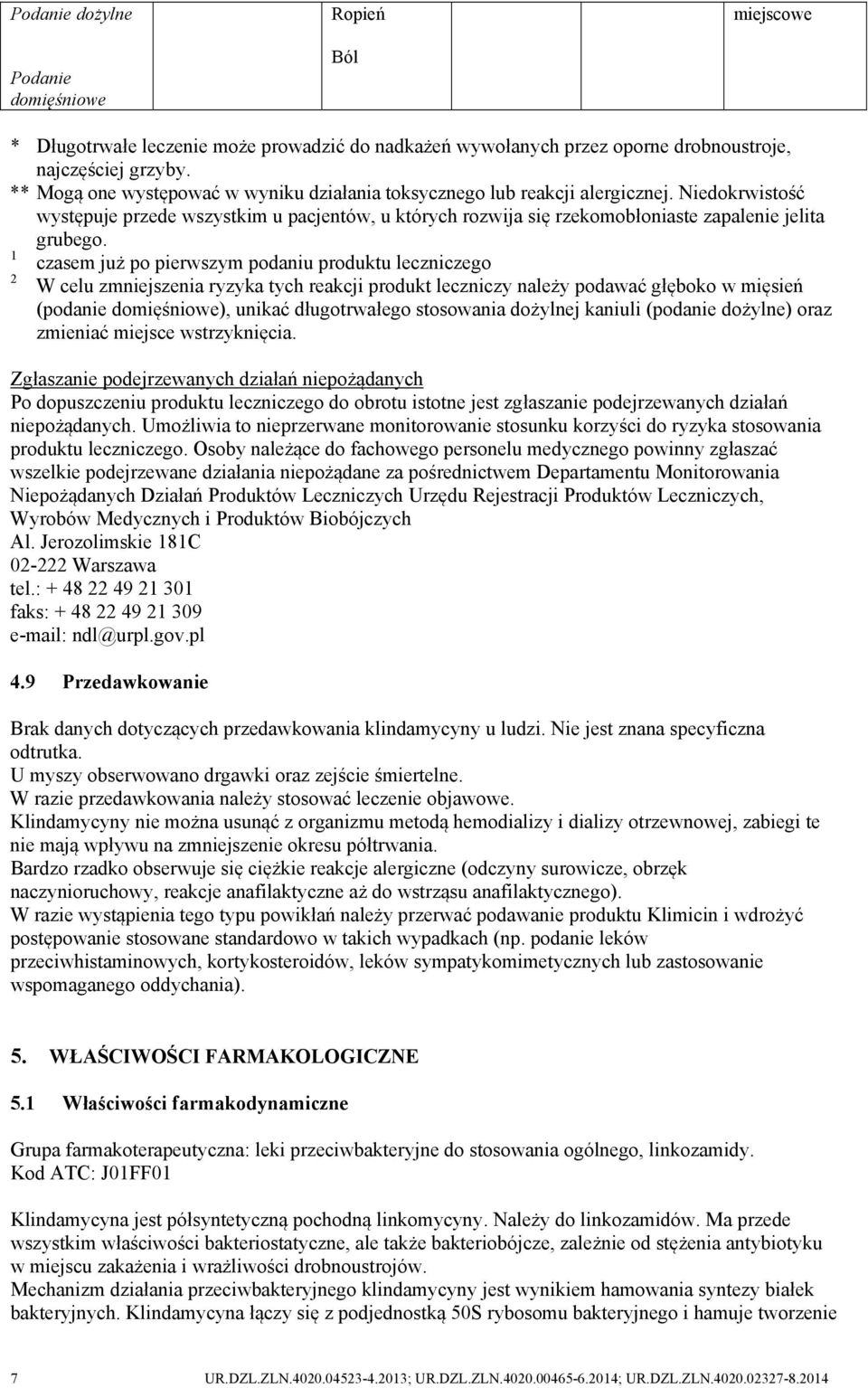 1 czasem już po pierwszym podaniu produktu leczniczego 2 W celu zmniejszenia ryzyka tych reakcji produkt leczniczy należy podawać głęboko w mięsień (podanie domięśniowe), unikać długotrwałego