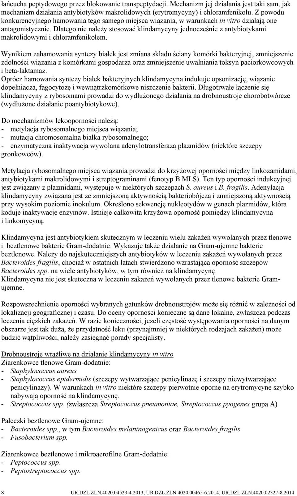 Dlatego nie należy stosować klindamycyny jednocześnie z antybiotykami makrolidowymi i chloramfenikolem.