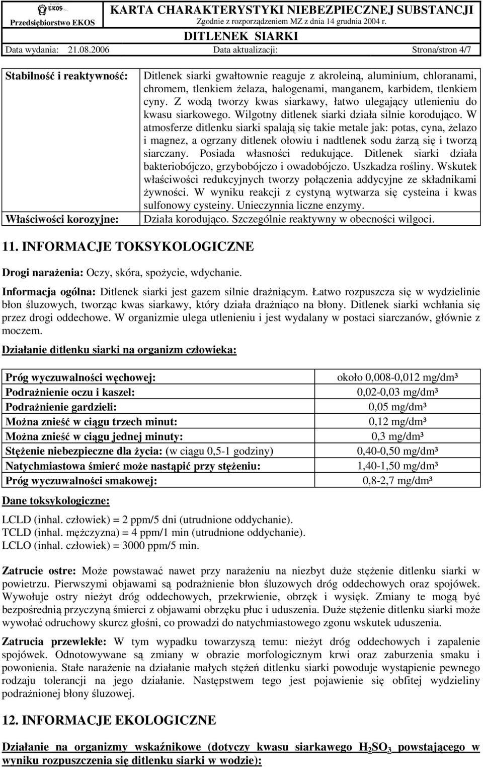 manganem, karbidem, tlenkiem cyny. Z wodą tworzy kwas siarkawy, łatwo ulegający utlenieniu do kwasu siarkowego. Wilgotny ditlenek siarki działa silnie korodująco.