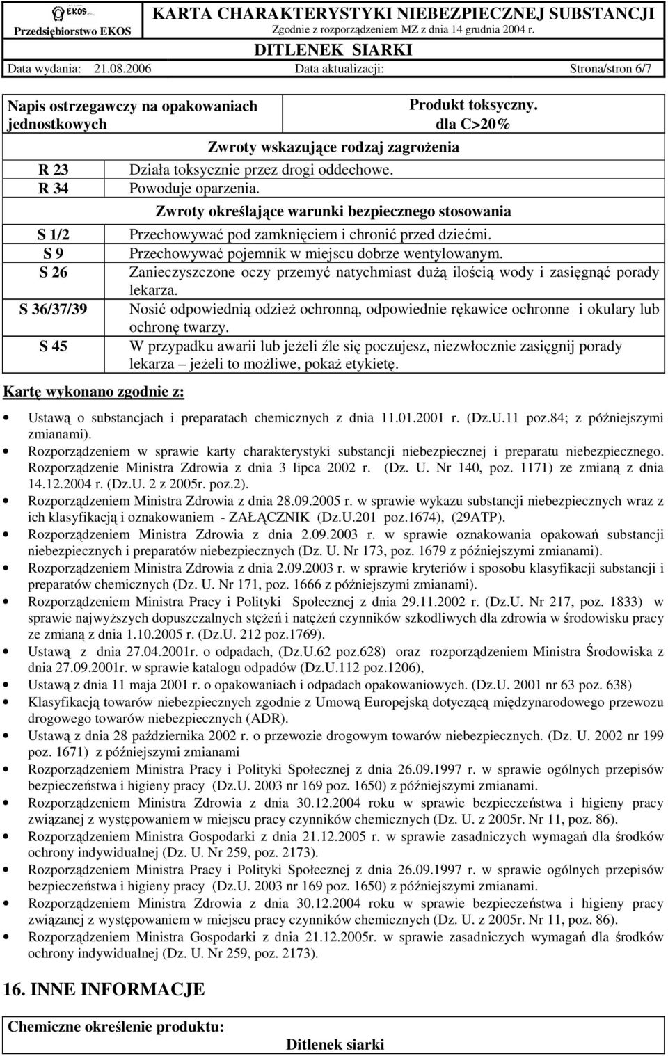 toksycznie przez drogi oddechowe. Powoduje oparzenia. Produkt toksyczny. dla C>20% Zwroty określające warunki bezpiecznego stosowania Przechowywać pod zamknięciem i chronić przed dziećmi.