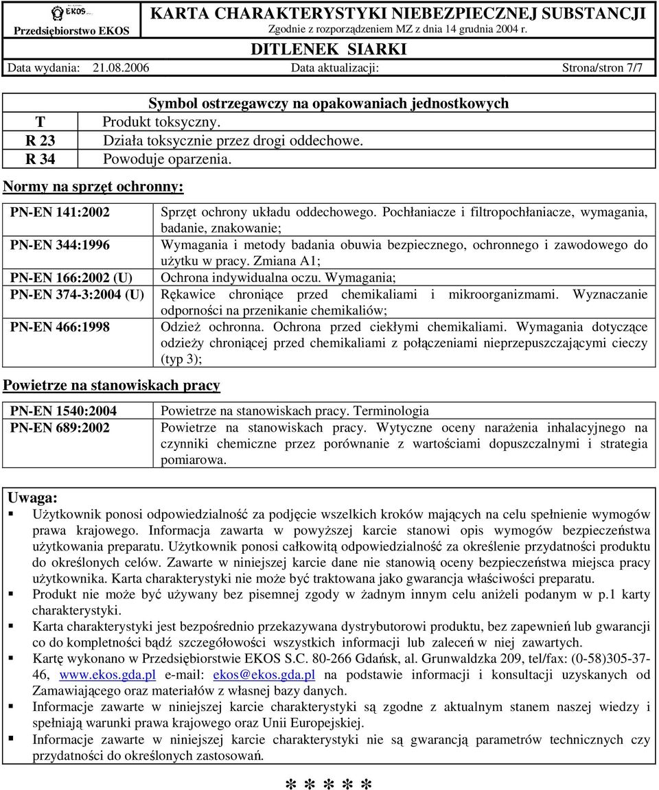 jednostkowych Produkt toksyczny. Działa toksycznie przez drogi oddechowe. Powoduje oparzenia. Powietrze na stanowiskach pracy PN-EN 1540:2004 PN-EN 689:2002 Sprzęt ochrony układu oddechowego.