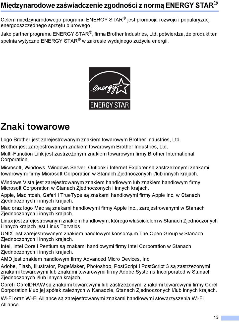 Znaki towarowe A Logo Brother jest zarejestrowanym znakiem towarowym Brother Industries, Ltd. Brother jest zarejestrowanym znakiem towarowym Brother Industries, Ltd. Multi-Function Link jest zastrzeżonym znakiem towarowym firmy Brother International Corporation.
