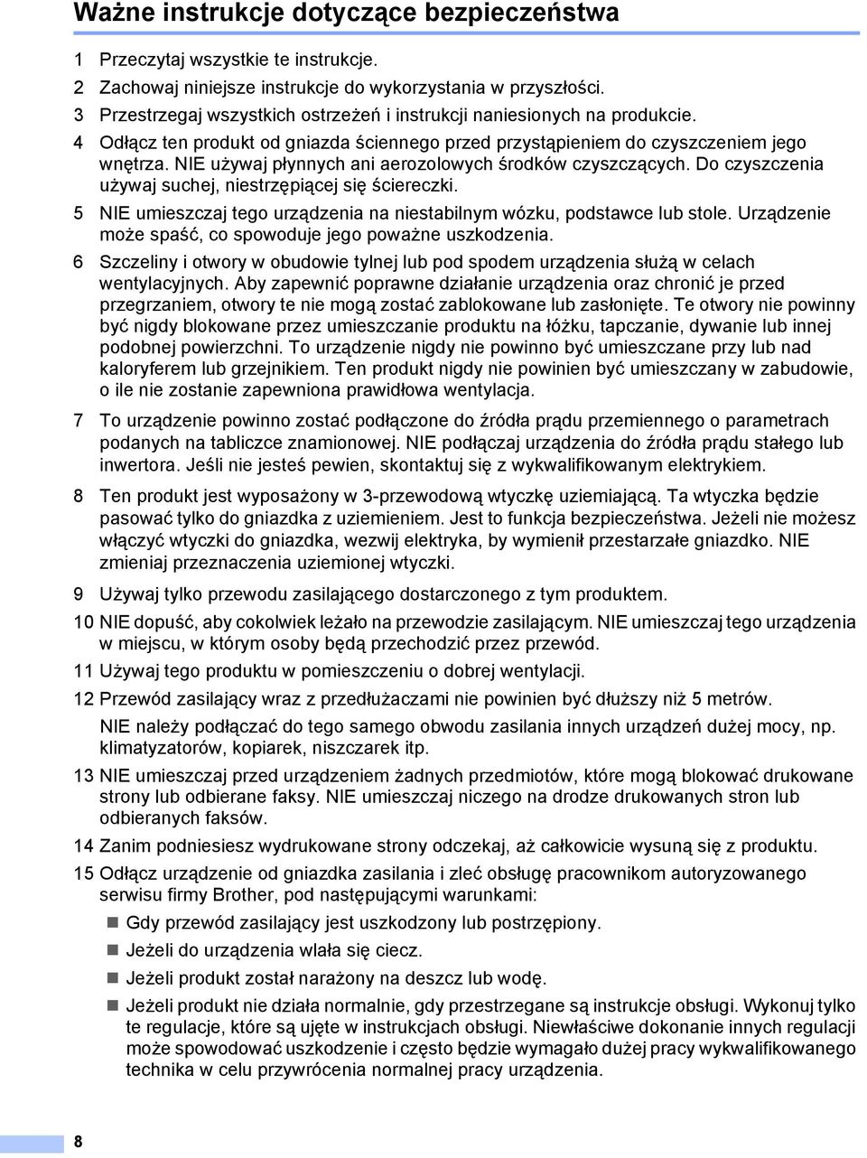 NIE używaj płynnych ani aerozolowych środków czyszczących. Do czyszczenia używaj suchej, niestrzępiącej się ściereczki. 5 NIE umieszczaj tego urządzenia na niestabilnym wózku, podstawce lub stole.
