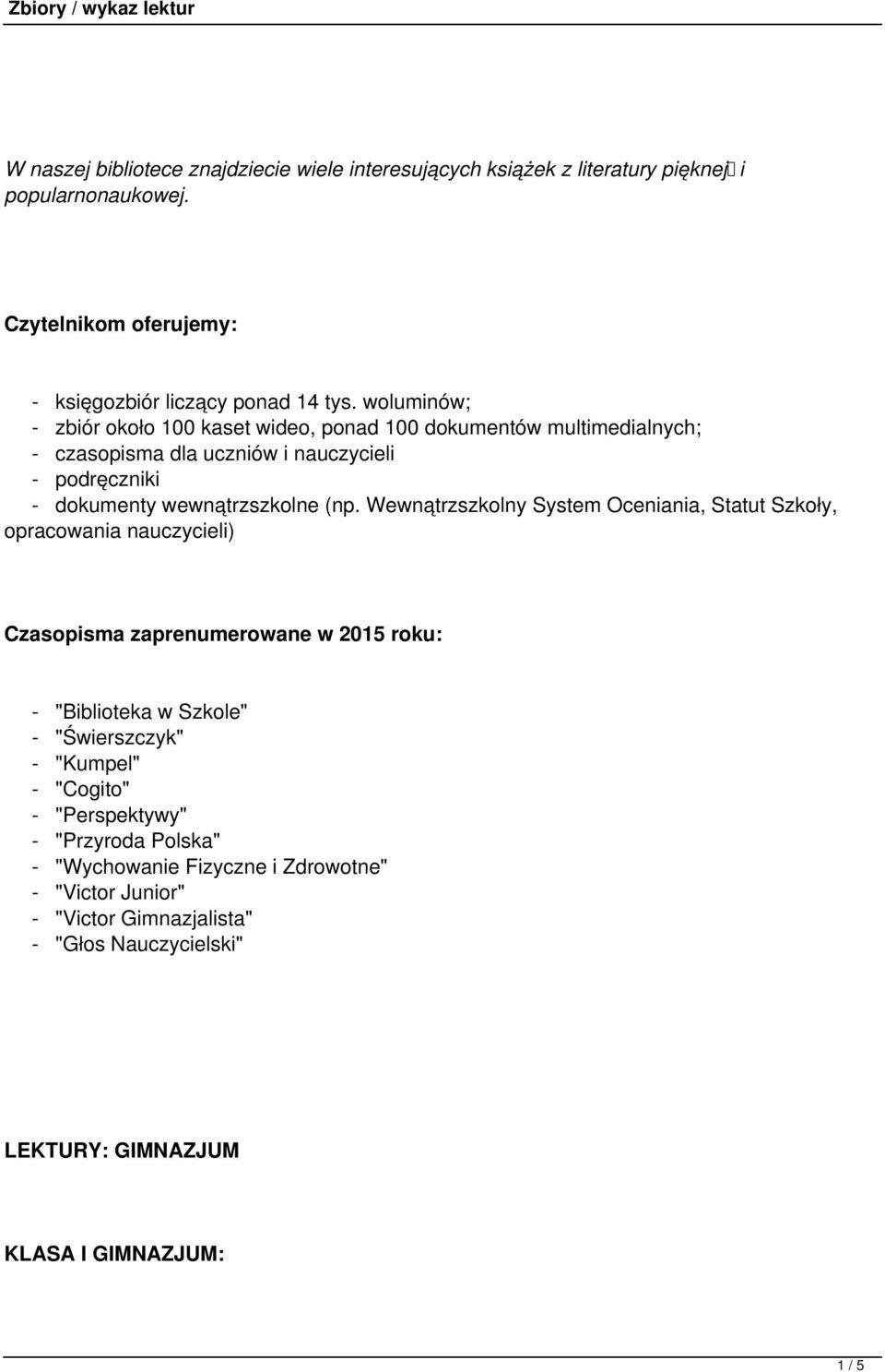 Wewnątrzszkolny System Oceniania, Statut Szkoły, opracowania nauczycieli) Czasopisma zaprenumerowane w 2015 roku: - "Biblioteka w Szkole" - "Świerszczyk" - "Kumpel" -