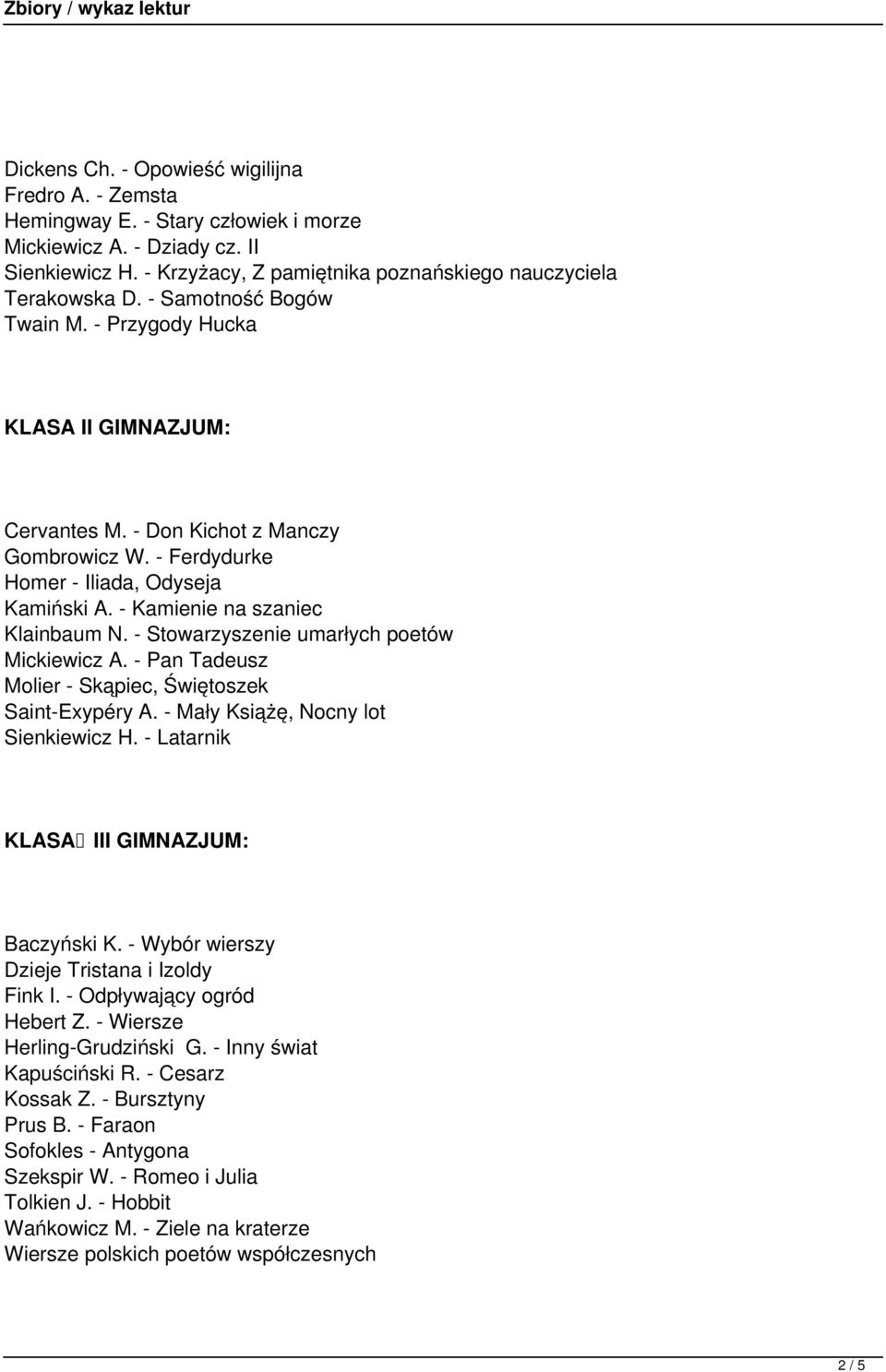 - Stowarzyszenie umarłych poetów Mickiewicz A. - Pan Tadeusz Molier - Skąpiec, Świętoszek Saint-Exypéry A. - Mały Książę, Nocny lot Sienkiewicz H. - Latarnik KLASA III GIMNAZJUM: Baczyński K.