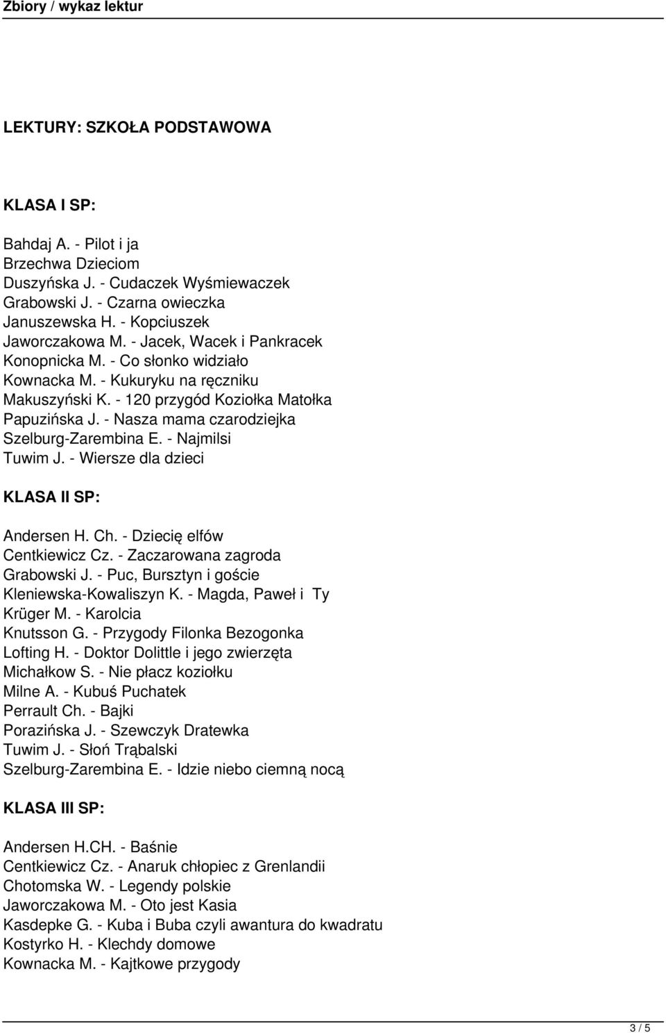 - Nasza mama czarodziejka Szelburg-Zarembina E. - Najmilsi Tuwim J. - Wiersze dla dzieci KLASA II SP: Andersen H. Ch. - Dziecię elfów Centkiewicz Cz. - Zaczarowana zagroda Grabowski J.