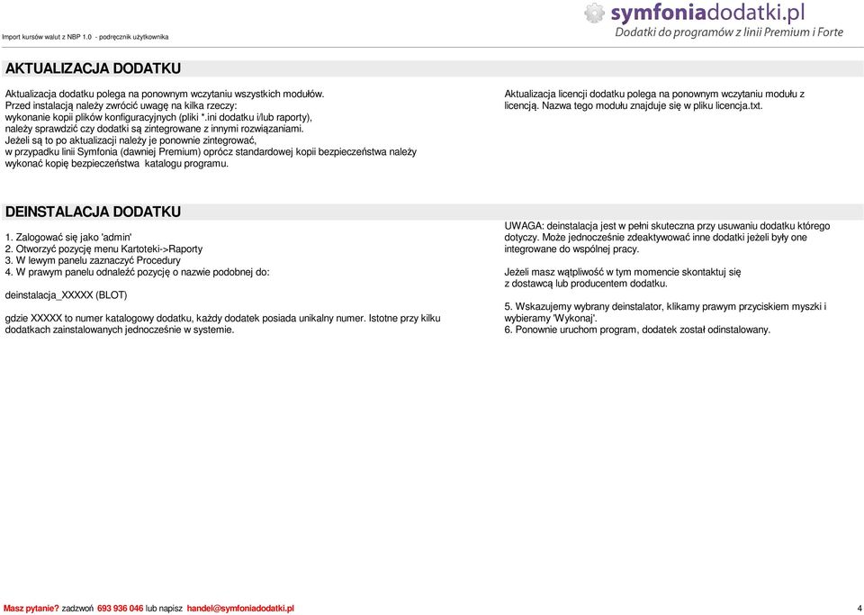 Je eli s to po aktualizacji nale y je ponownie zintegrowa, w przypadku linii Symfonia (dawniej Premium) oprócz standardowej kopii bezpiecze stwa nale y wykona kopi bezpiecze stwa katalogu programu.