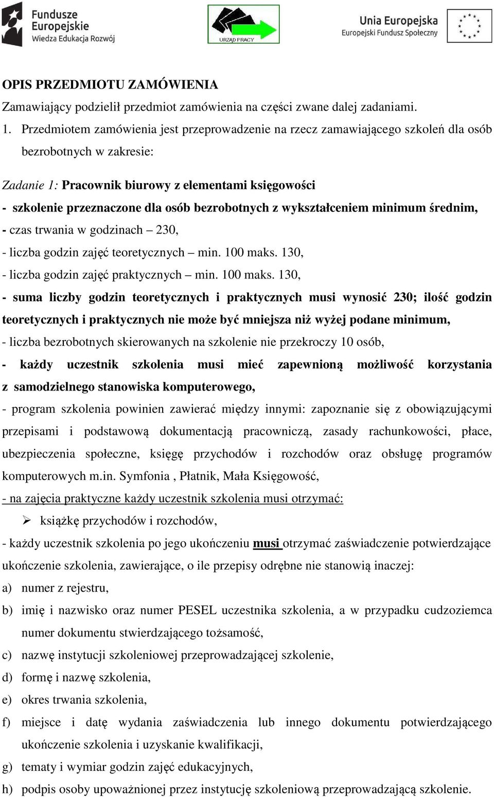 bezrobotnych z wykształceniem minimum średnim, - czas trwania w godzinach 230, - liczba godzin zajęć teoretycznych min. 100 maks.