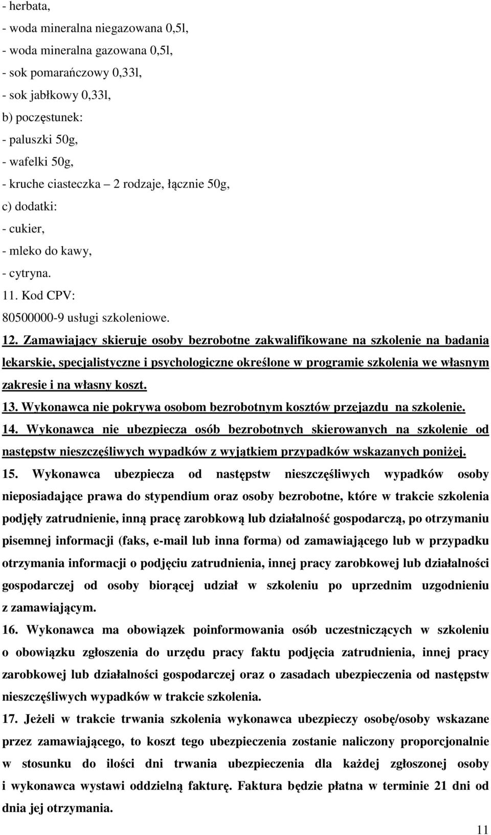 Zamawiający skieruje osoby bezrobotne zakwalifikowane na szkolenie na badania lekarskie, specjalistyczne i psychologiczne określone w programie szkolenia we własnym zakresie i na własny koszt. 13.