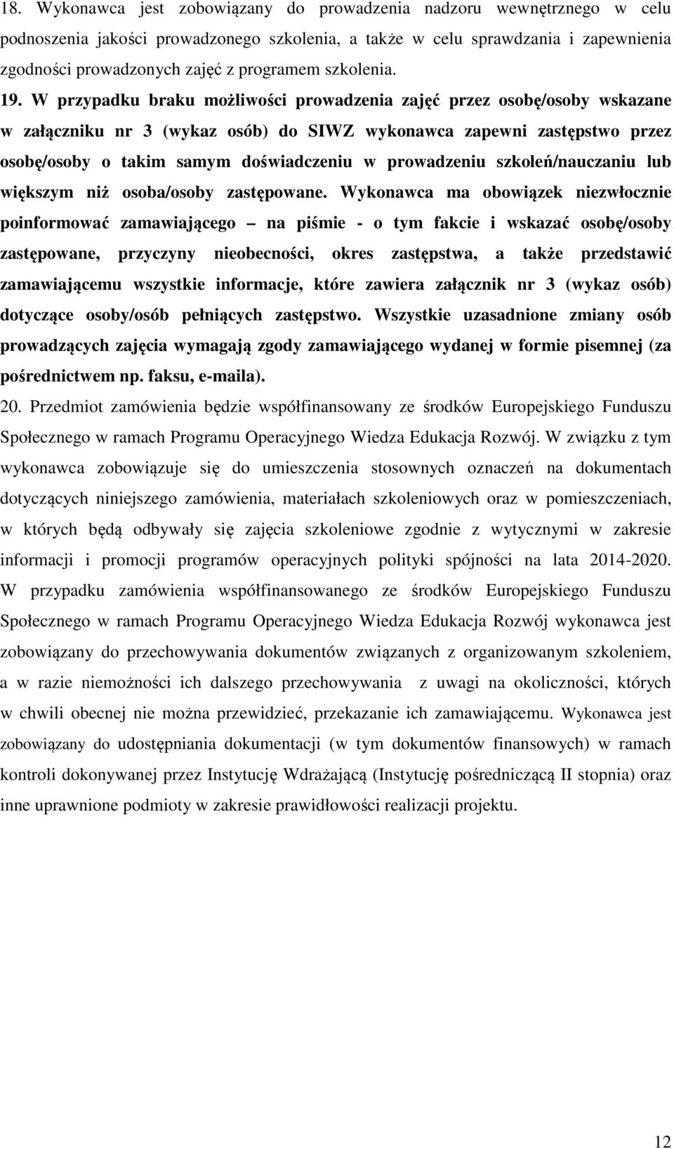 W przypadku braku możliwości prowadzenia zajęć przez osobę/osoby wskazane w załączniku nr 3 (wykaz osób) do SIWZ wykonawca zapewni zastępstwo przez osobę/osoby o takim samym doświadczeniu w