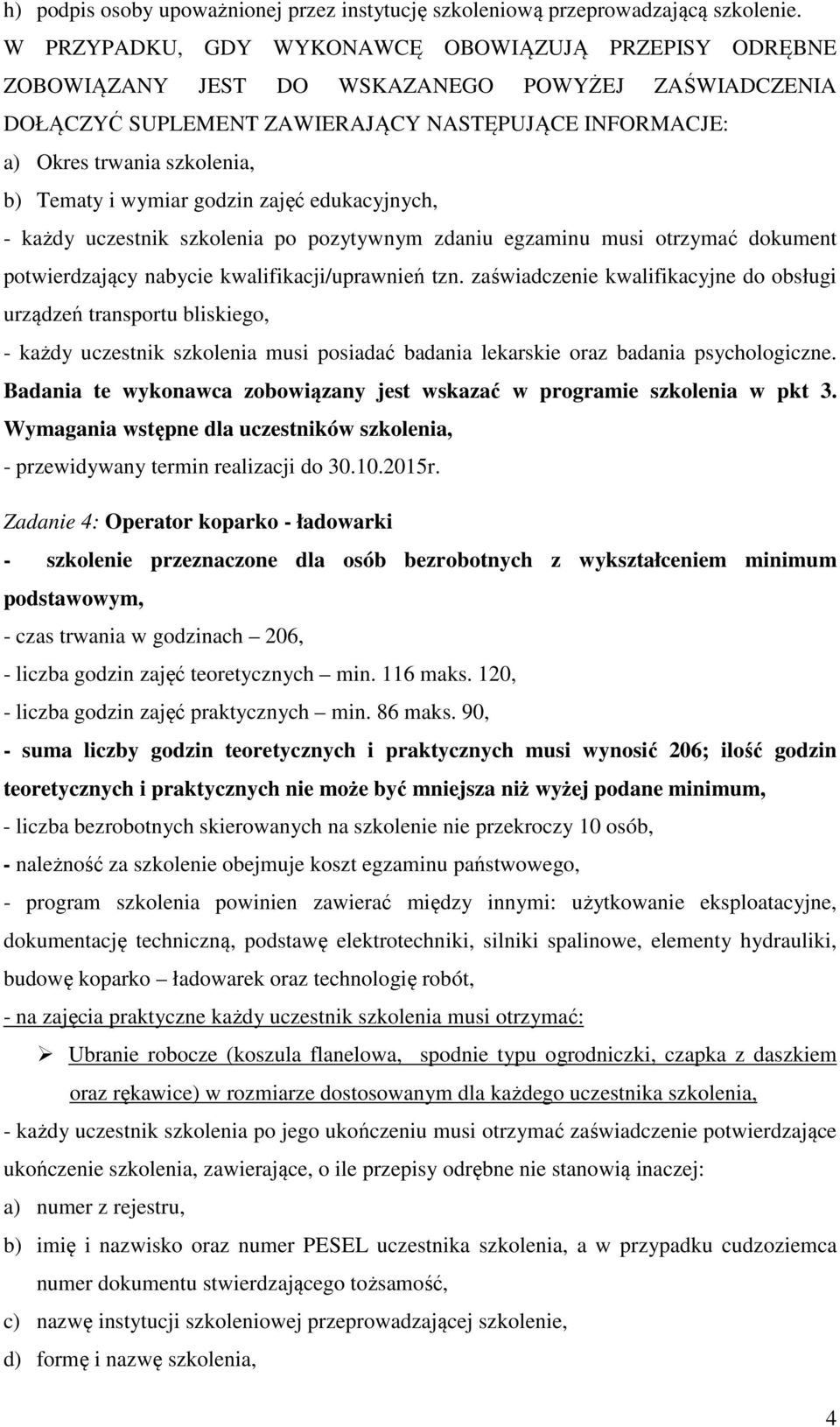 zaświadczenie kwalifikacyjne do obsługi urządzeń transportu bliskiego, - każdy uczestnik szkolenia musi posiadać badania lekarskie oraz badania psychologiczne.