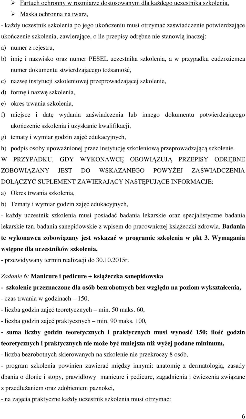 badania sanepidowskie z wpisem do pracowniczej książeczki zdrowia. Badania te wykonawca zobowiązany jest wskazać w programie szkolenia w pkt 3.