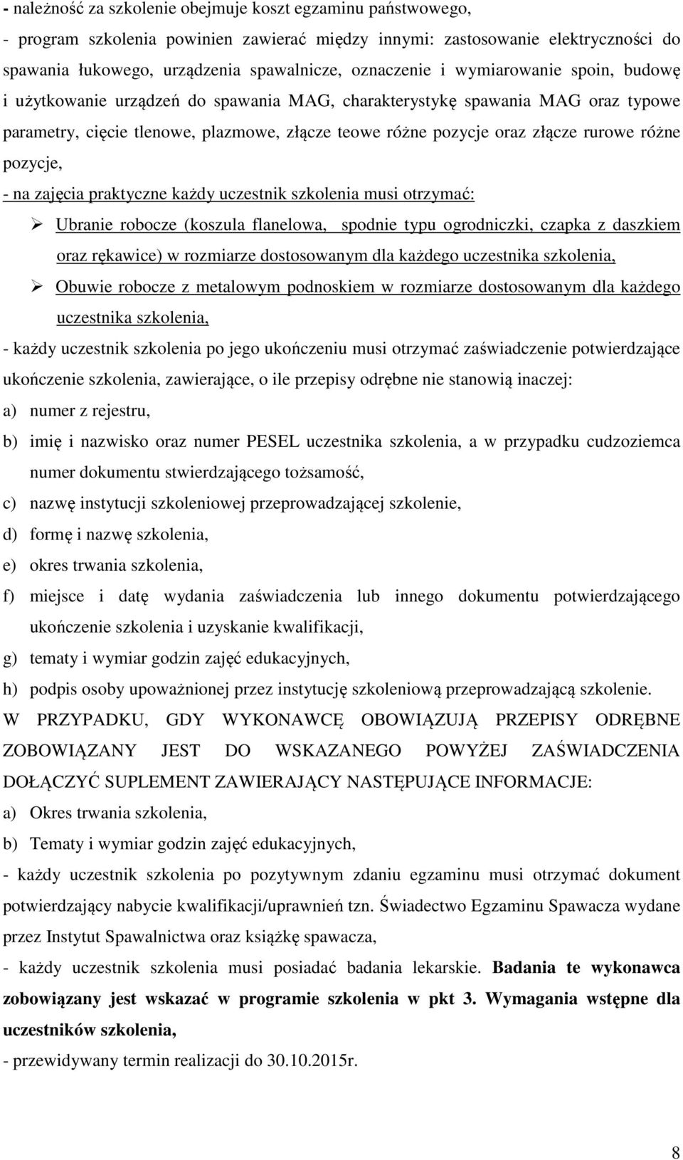 pozycje, - na zajęcia praktyczne każdy uczestnik szkolenia musi otrzymać: Ubranie robocze (koszula flanelowa, spodnie typu ogrodniczki, czapka z daszkiem oraz rękawice) w rozmiarze dostosowanym dla