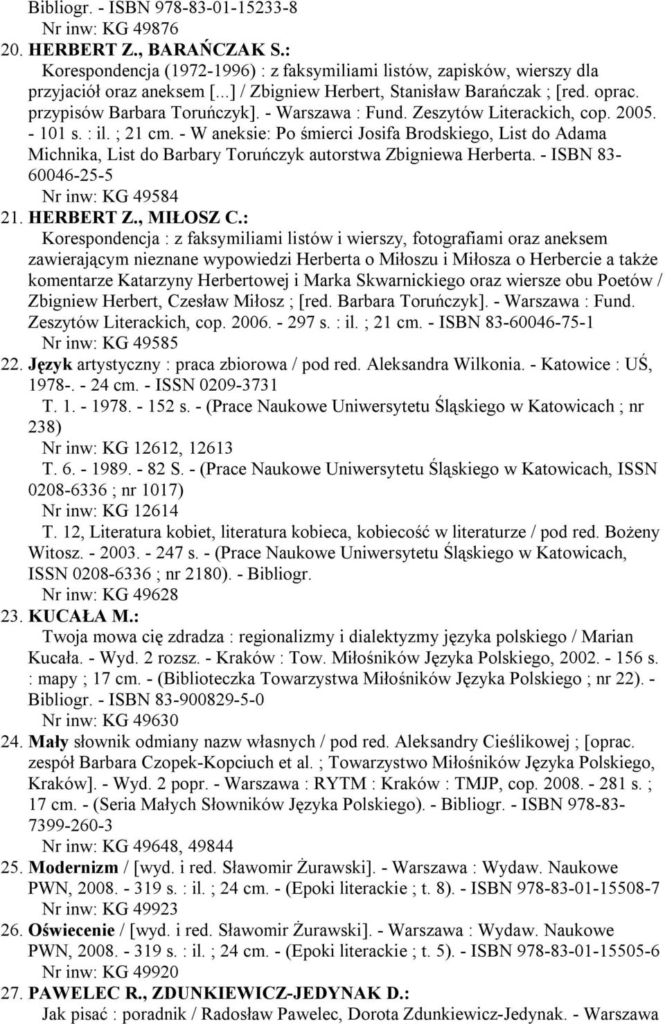 - W aneksie: Po śmierci Josifa Brodskiego, List do Adama Michnika, List do Barbary Toruńczyk autorstwa Zbigniewa Herberta. - ISBN 83-60046-25-5 Nr inw: KG 49584 21. HERBERT Z., MIŁOSZ C.