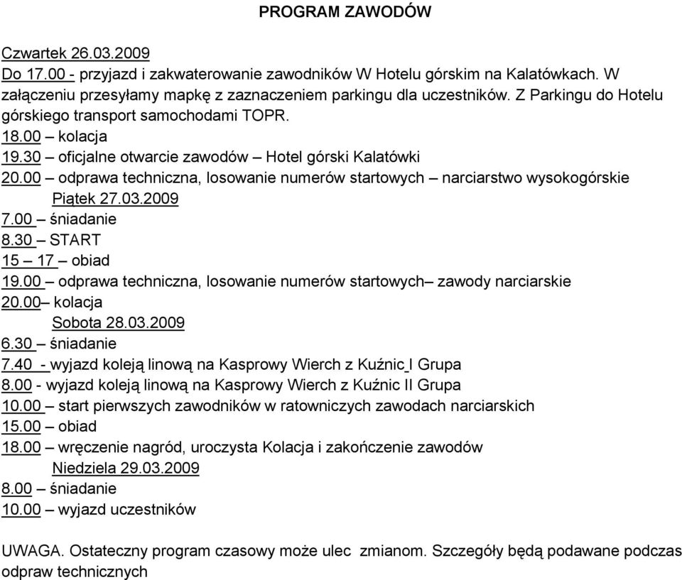 00 odprawa techniczna, losowanie numerów startowych narciarstwo wysokogórskie Piątek 27.03.2009 7.00 śniadanie 8.30 START 15 17 obiad 19.