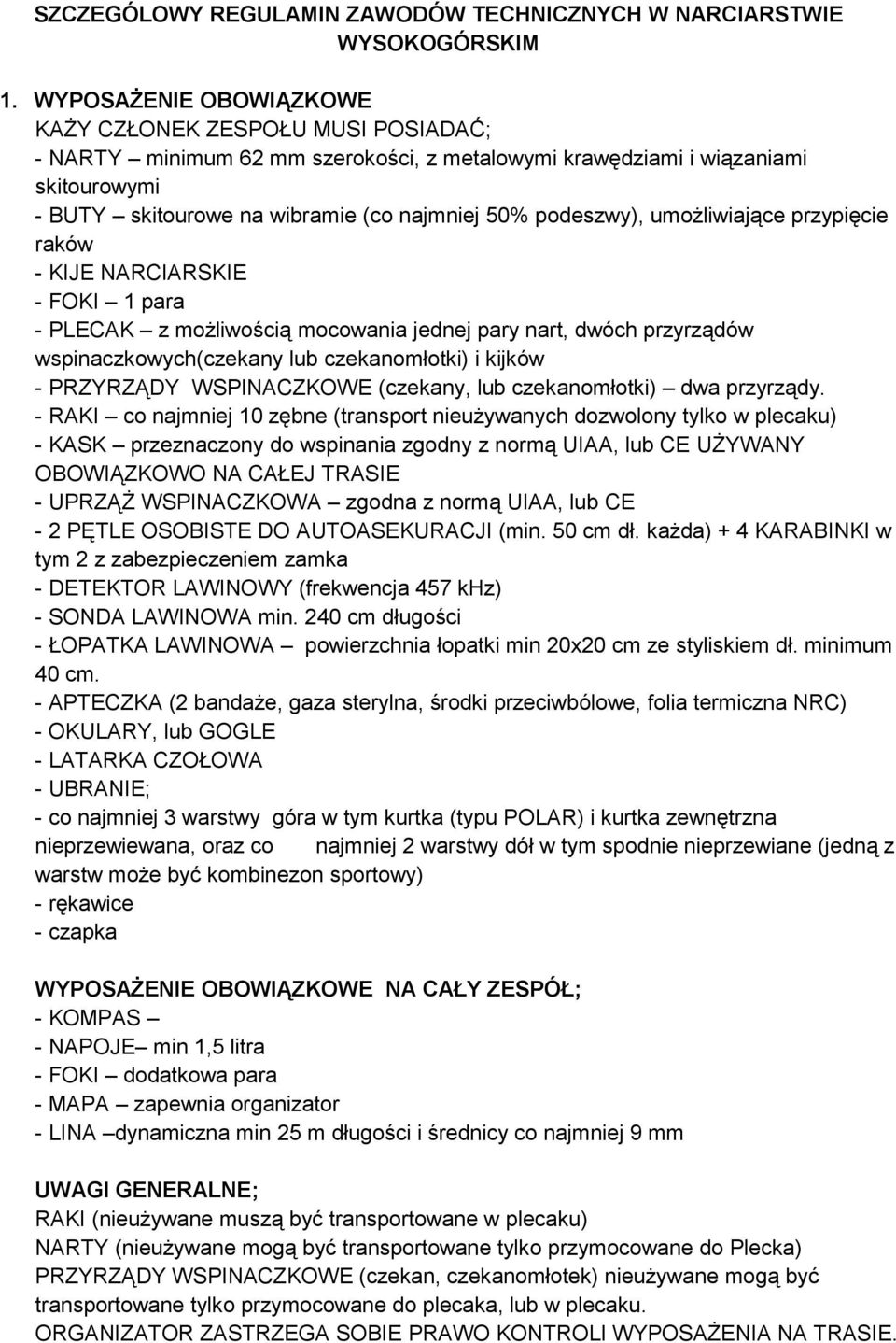 podeszwy), umożliwiające przypięcie raków - KIJE NARCIARSKIE - FOKI 1 para - PLECAK z możliwością mocowania jednej pary nart, dwóch przyrządów wspinaczkowych(czekany lub czekanomłotki) i kijków -