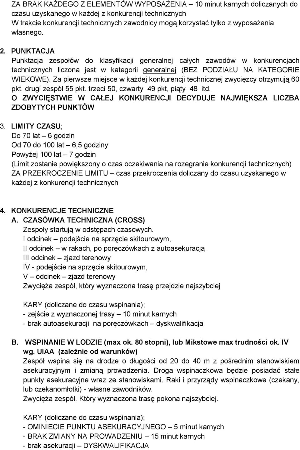 Za pierwsze miejsce w każdej konkurencji technicznej zwycięzcy otrzymują 60 pkt. drugi zespół 55 pkt. trzeci 50, czwarty 49 pkt, piąty 48 itd.