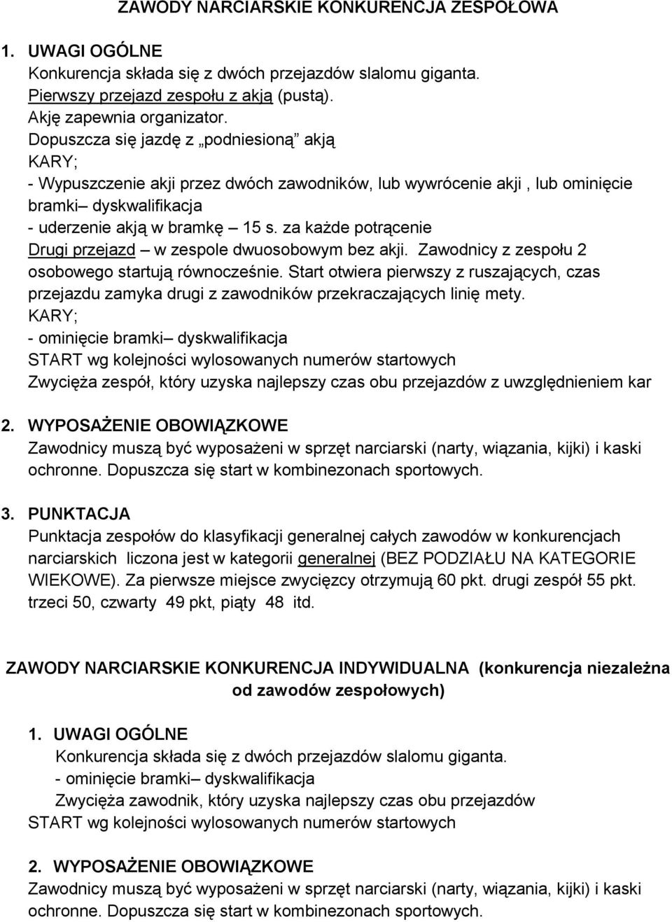 za każde potrącenie Drugi przejazd w zespole dwuosobowym bez akji. Zawodnicy z zespołu 2 osobowego startują równocześnie.