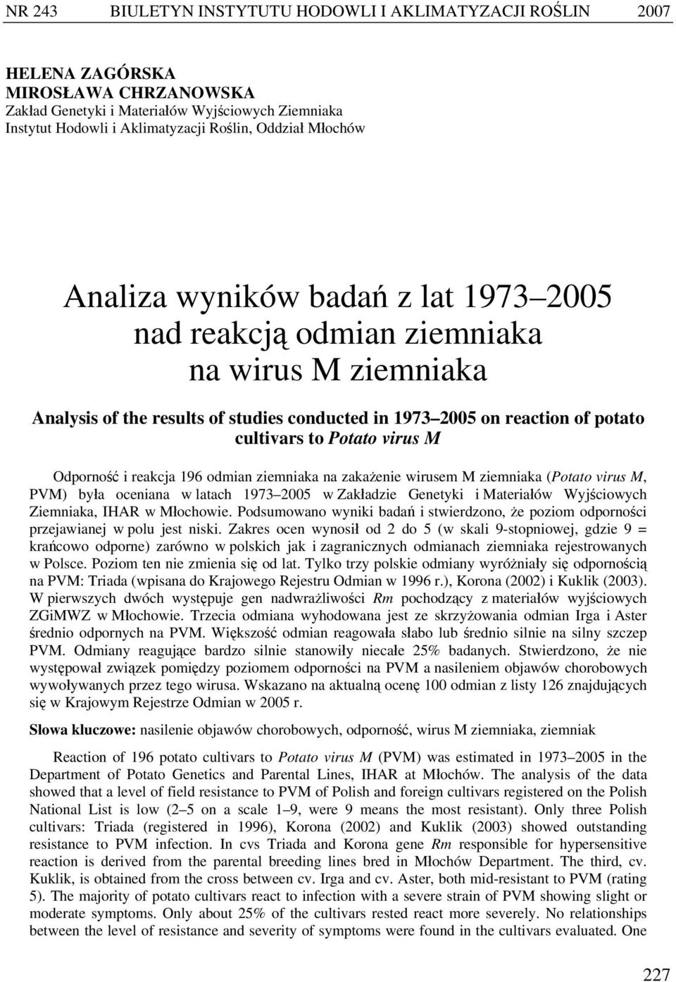 virus M Odporność i reakcja 196 odmian ziemniaka na zakażenie wirusem M ziemniaka (Potato virus M, PVM) była oceniana w latach 1973 2005 w Zakładzie Genetyki i Materiałów Wyjściowych Ziemniaka, IHAR