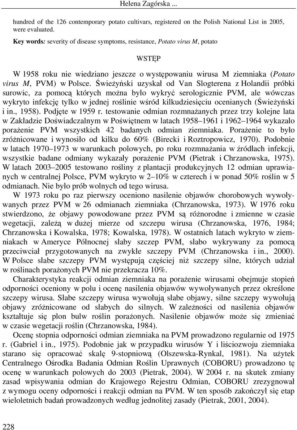 Świeżyński uzyskał od Van Slogterena z Holandii próbki surowic, za pomocą których można było wykryć serologicznie PVM, ale wówczas wykryto infekcję tylko w jednej roślinie wśród kilkudziesięciu