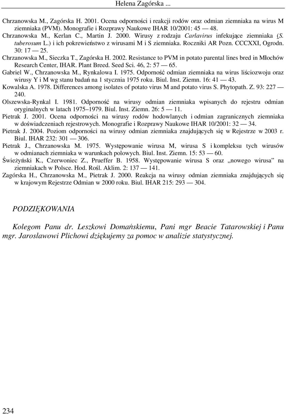 , Sieczka T., Zagórska H. 2002. Resistance to PVM in potato parental lines bred in Młochów Research Center, IHAR. Plant Breed. Seed Sci. 46, 2: 57 65. Gabriel W., Chrzanowska M., Rynkalowa I. 1975.