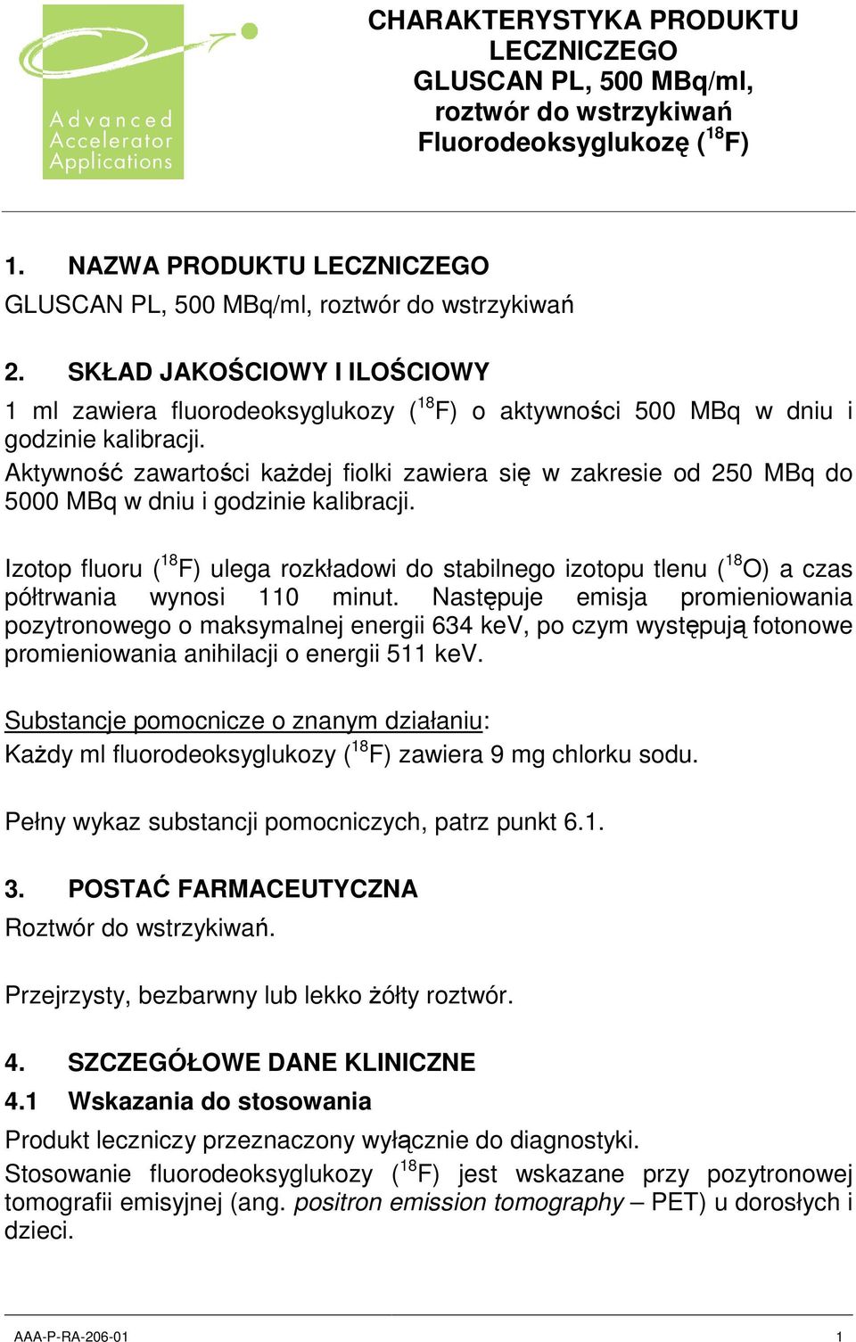 Aktywność zawartości każdej fiolki zawiera się w zakresie od 250 MBq do 5000 MBq w dniu i godzinie kalibracji.