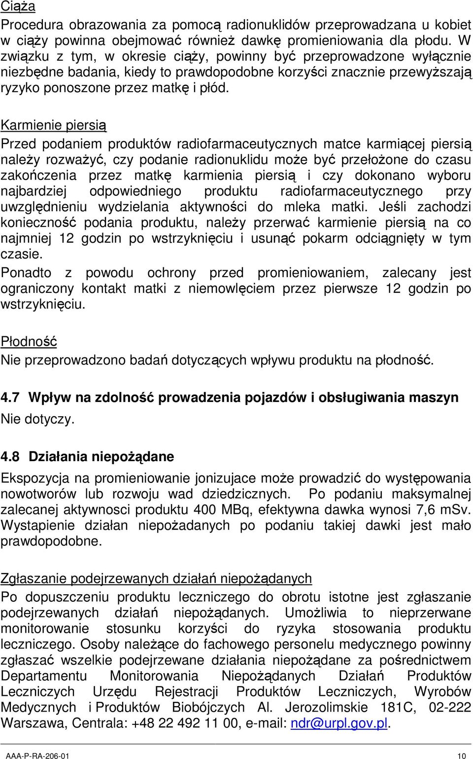 Karmienie piersią Przed podaniem produktów radiofarmaceutycznych matce karmiącej piersią należy rozważyć, czy podanie radionuklidu może być przełożone do czasu zakończenia przez matkę karmienia