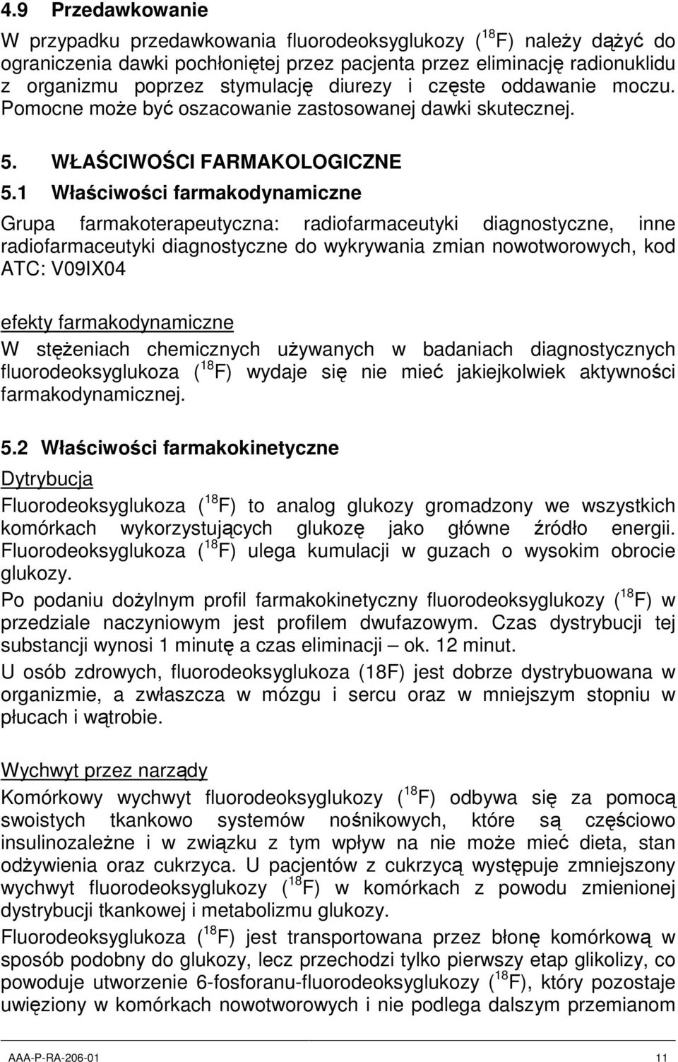 1 Właściwości farmakodynamiczne Grupa farmakoterapeutyczna: radiofarmaceutyki diagnostyczne, inne radiofarmaceutyki diagnostyczne do wykrywania zmian nowotworowych, kod ATC: V09IX04 efekty