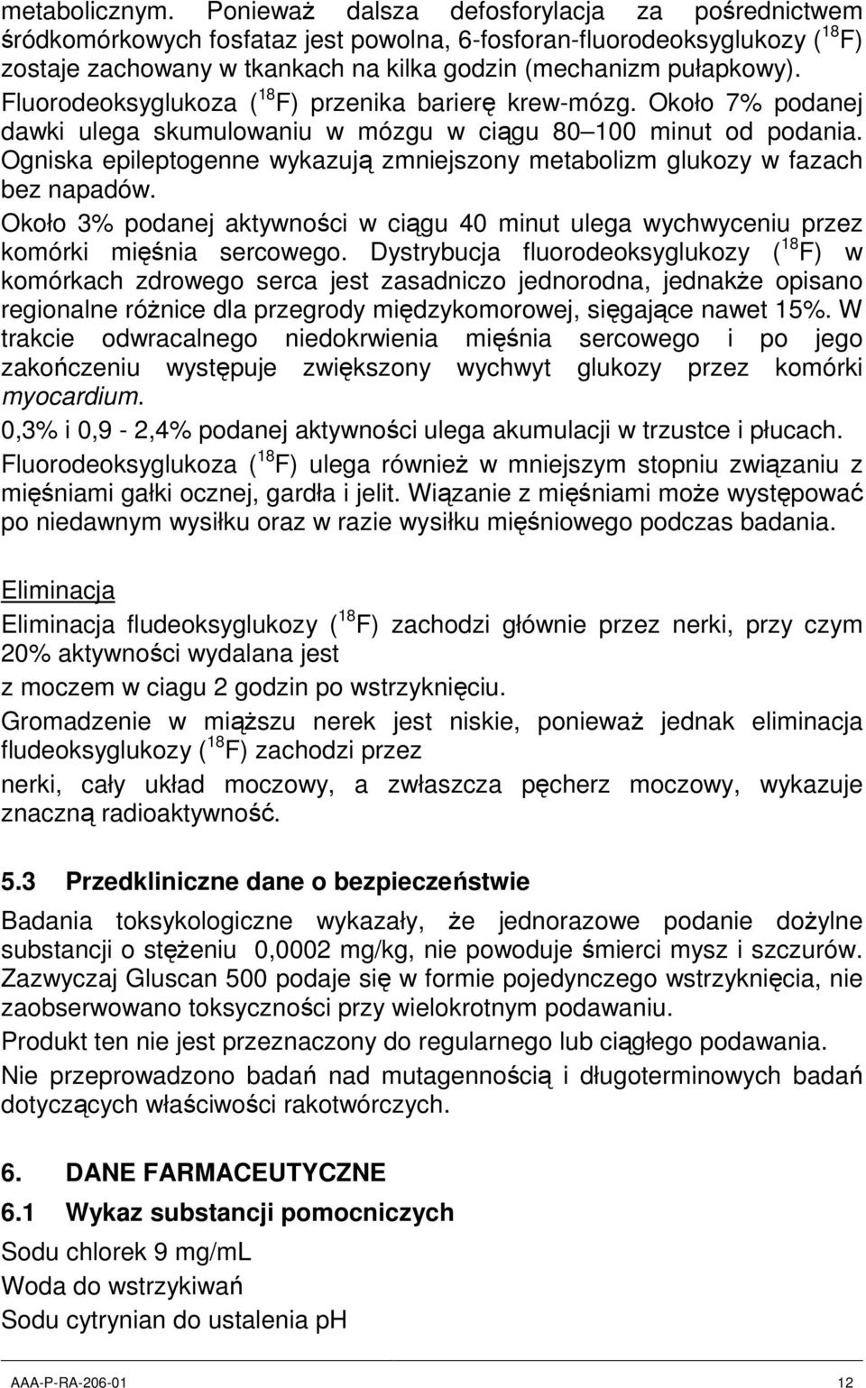 Fluorodeoksyglukoza ( 18 F) przenika barierę krew-mózg. Około 7% podanej dawki ulega skumulowaniu w mózgu w ciągu 80 100 minut od podania.