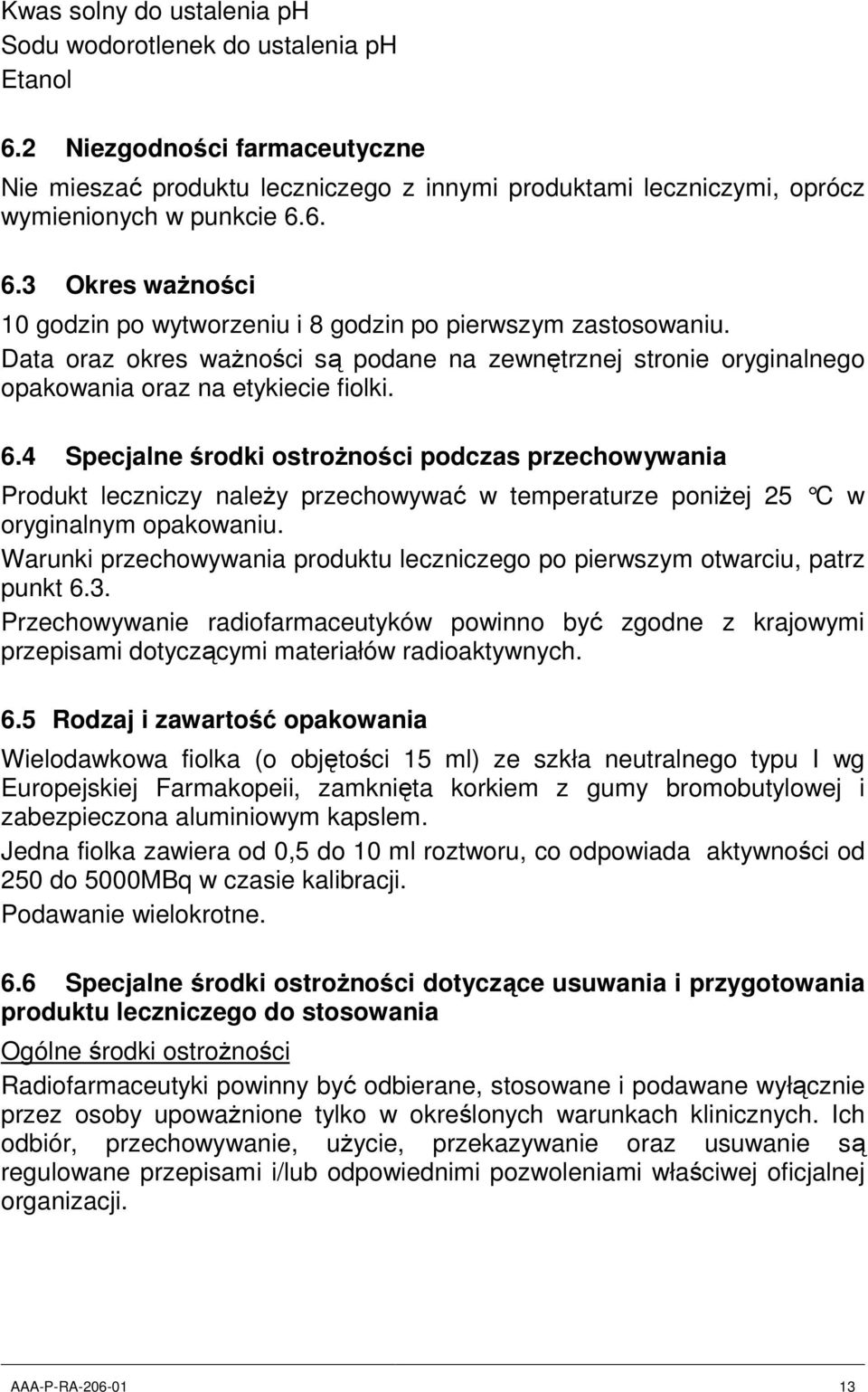 4 Specjalne środki ostrożności podczas przechowywania Produkt leczniczy należy przechowywać w temperaturze poniżej 25 C w oryginalnym opakowaniu.