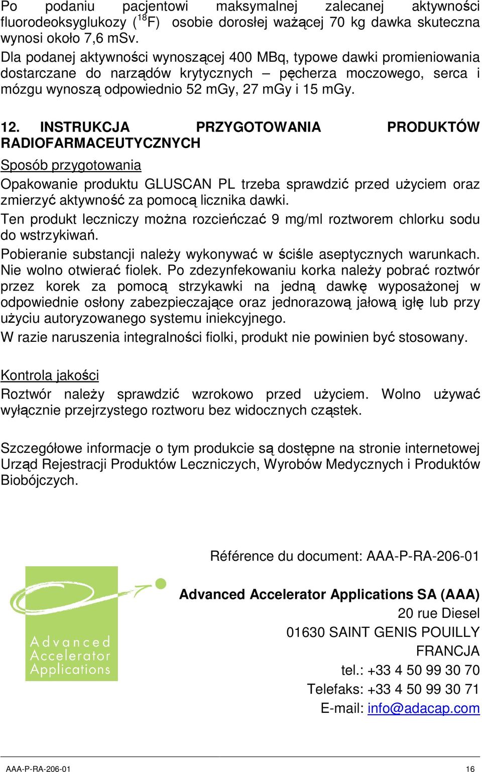 INSTRUKCJA PRZYGOTOWANIA PRODUKTÓW RADIOFARMACEUTYCZNYCH Sposób przygotowania Opakowanie produktu GLUSCAN PL trzeba sprawdzić przed użyciem oraz zmierzyć aktywność za pomocą licznika dawki.