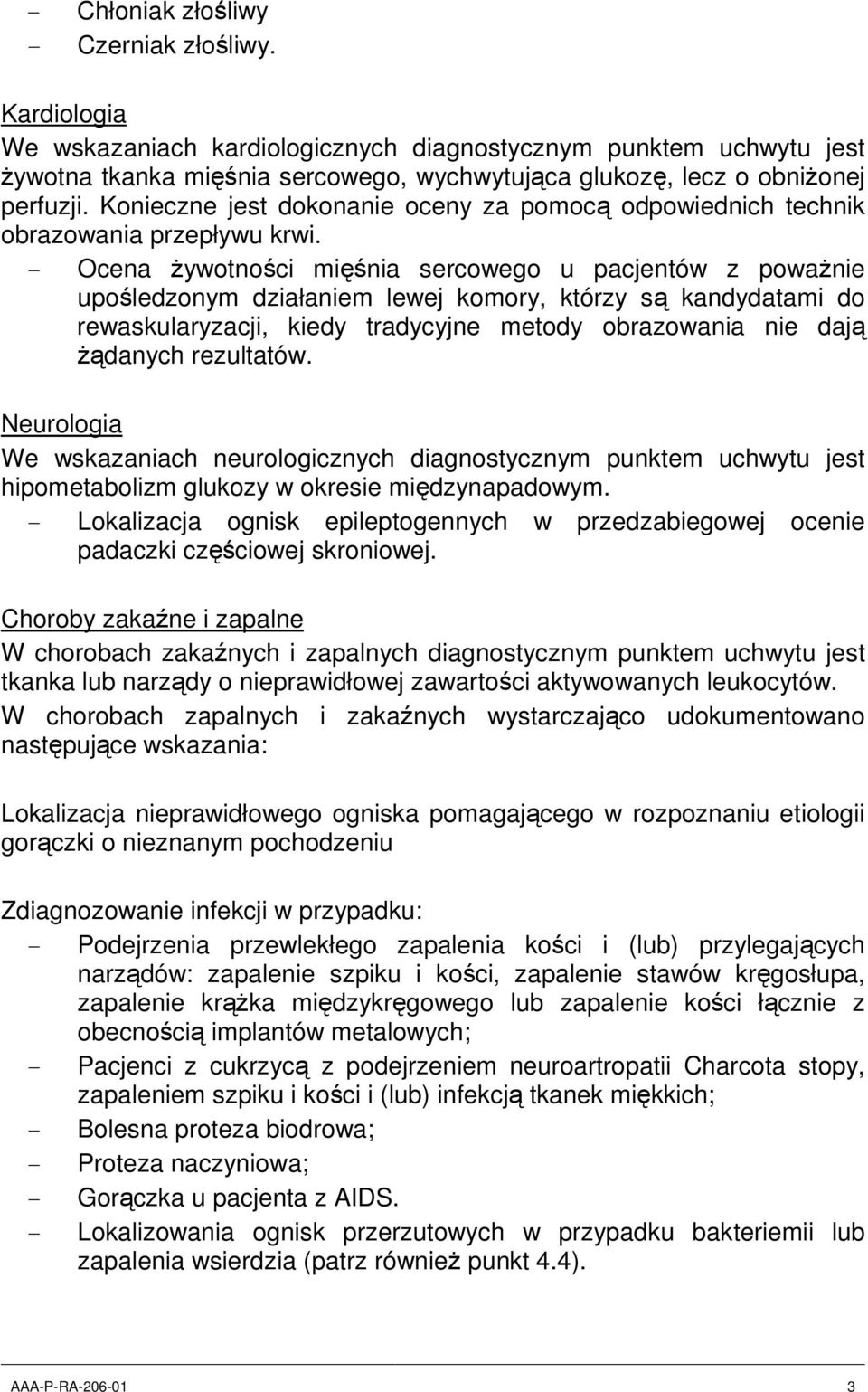 Konieczne jest dokonanie oceny za pomocą odpowiednich technik obrazowania przepływu krwi.