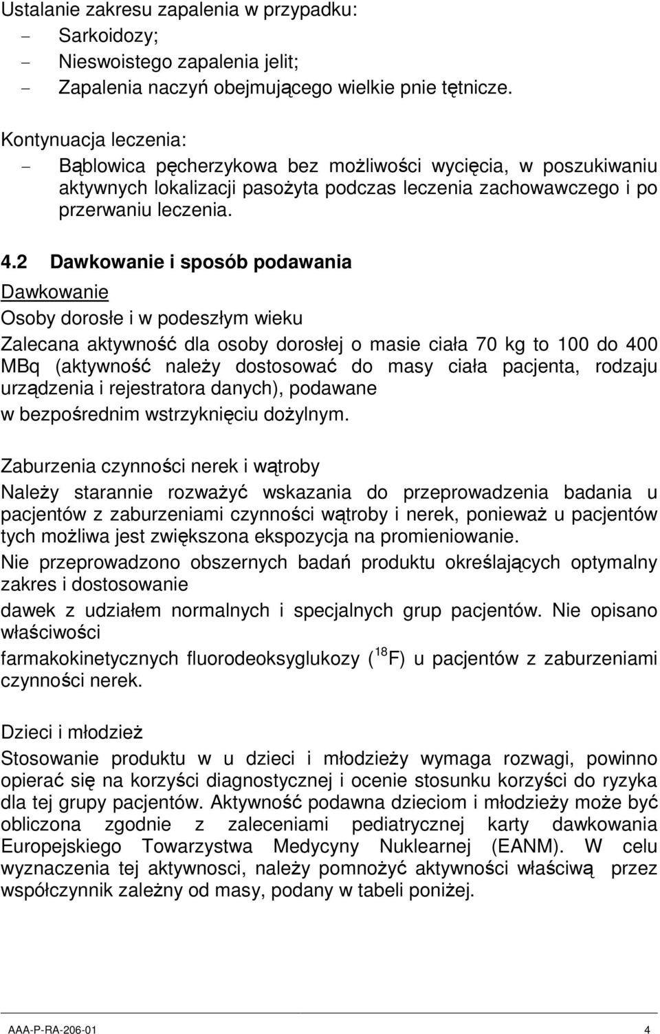2 Dawkowanie i sposób podawania Dawkowanie Osoby dorosłe i w podeszłym wieku Zalecana aktywność dla osoby dorosłej o masie ciała 70 kg to 100 do 400 MBq (aktywność należy dostosować do masy ciała