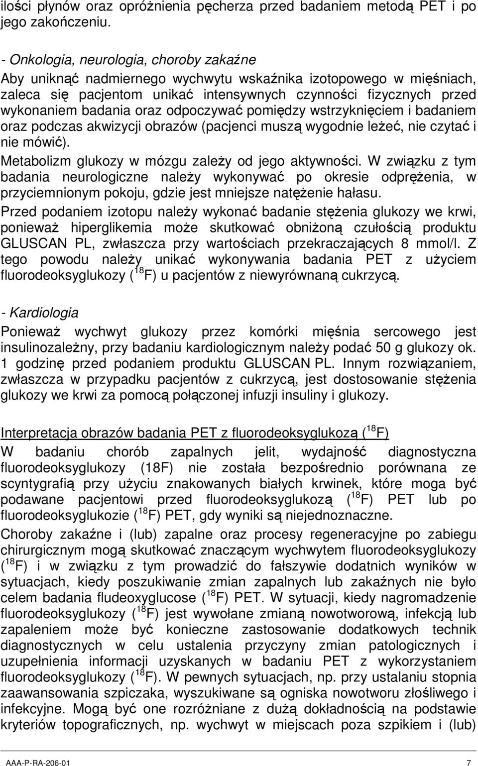 oraz odpoczywać pomiędzy wstrzyknięciem i badaniem oraz podczas akwizycji obrazów (pacjenci muszą wygodnie leżeć, nie czytać i nie mówić). Metabolizm glukozy w mózgu zależy od jego aktywności.