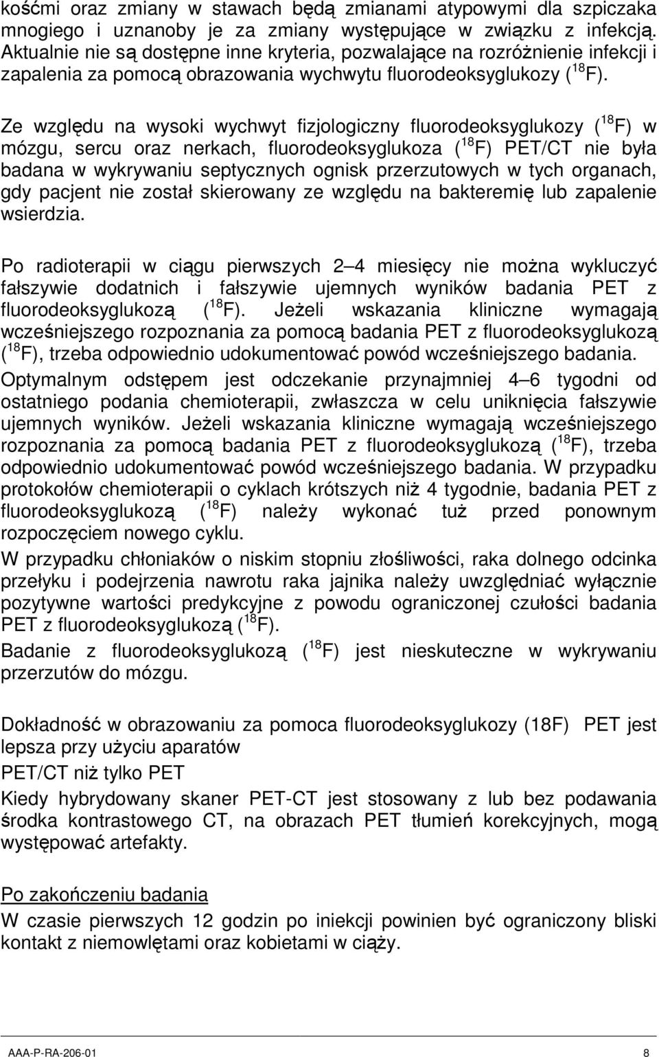 Ze względu na wysoki wychwyt fizjologiczny fluorodeoksyglukozy ( 18 F) w mózgu, sercu oraz nerkach, fluorodeoksyglukoza ( 18 F) PET/CT nie była badana w wykrywaniu septycznych ognisk przerzutowych w