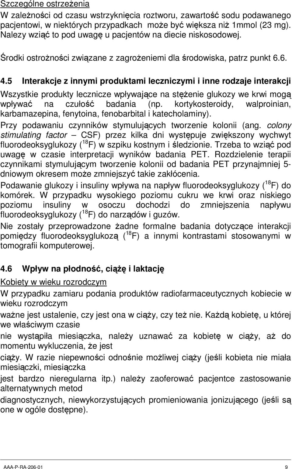 5 Interakcje z innymi produktami leczniczymi i inne rodzaje interakcji Wszystkie produkty lecznicze wpływające na stężenie glukozy we krwi mogą wpływać na czułość badania (np.