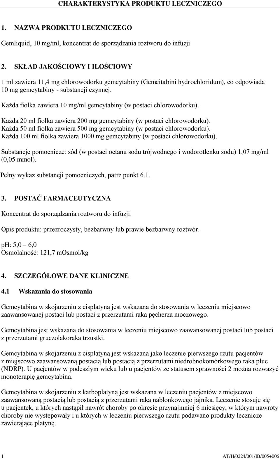 Każda fiolka zawiera 10 mg/ml gemcytabiny (w postaci chlorowodorku). Każda 20 ml fiolka zawiera 200 mg gemcytabiny (w postaci chlorowodorku).