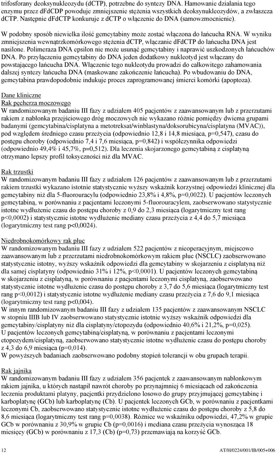 W wyniku zmniejszenia wewnątrzkomórkowego stężenia dctp, włączanie dfdctp do łańcucha DNA jest nasilone. Polimeraza DNA epsilon nie może usunąć gemcytabiny i naprawić uszkodzonych łańcuchów DNA.