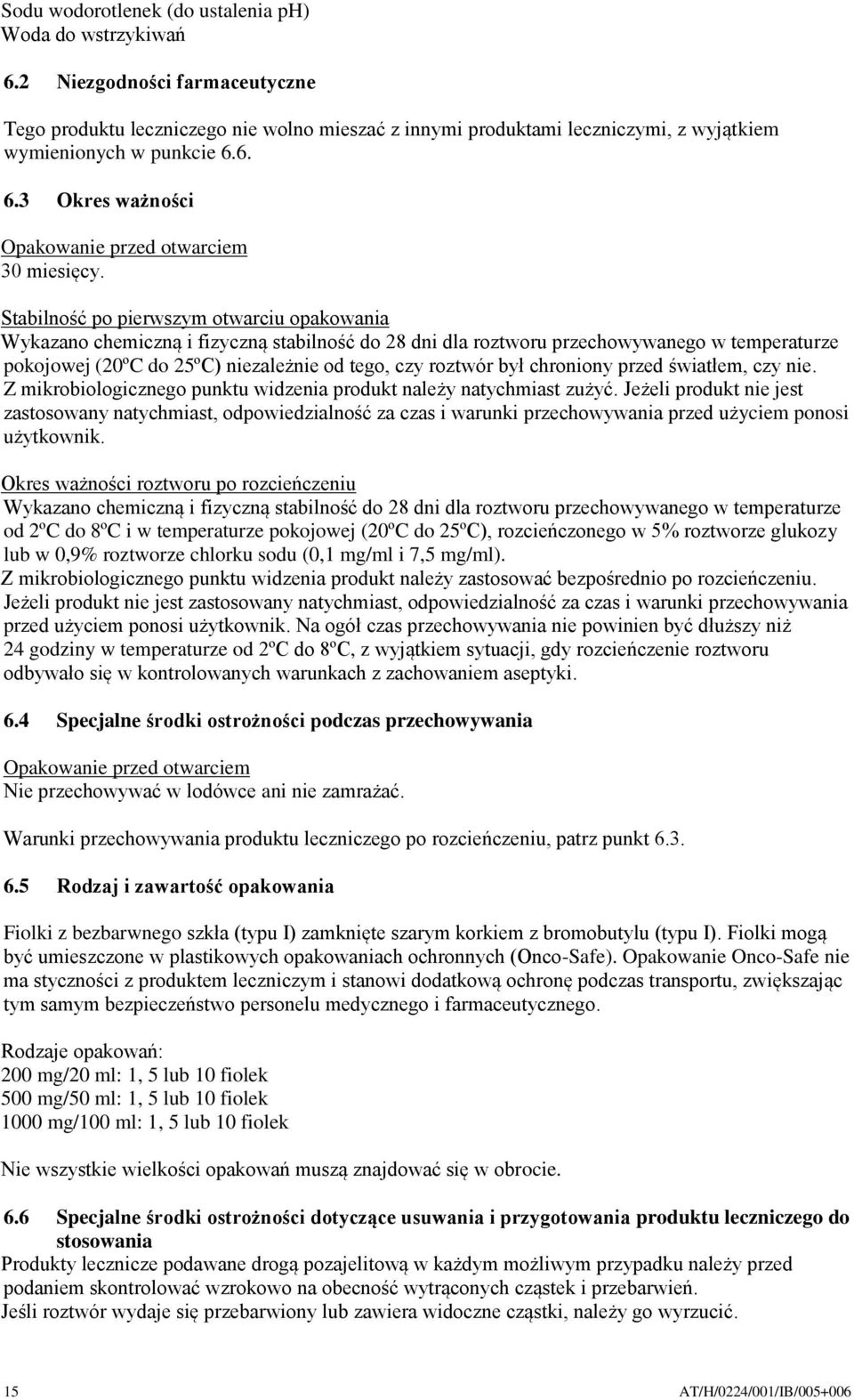 Stabilność po pierwszym otwarciu opakowania Wykazano chemiczną i fizyczną stabilność do 28 dni dla roztworu przechowywanego w temperaturze pokojowej (20ºC do 25ºC) niezależnie od tego, czy roztwór