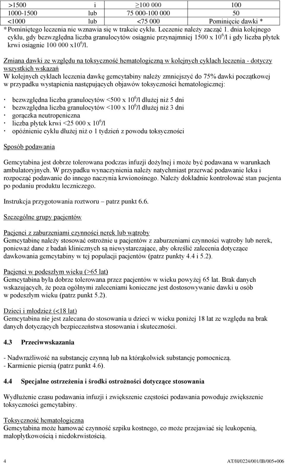 Zmiana dawki ze względu na toksyczność hematologiczną w kolejnych cyklach leczenia - dotyczy wszystkich wskazań W kolejnych cyklach leczenia dawkę gemcytabiny należy zmniejszyć do 75% dawki