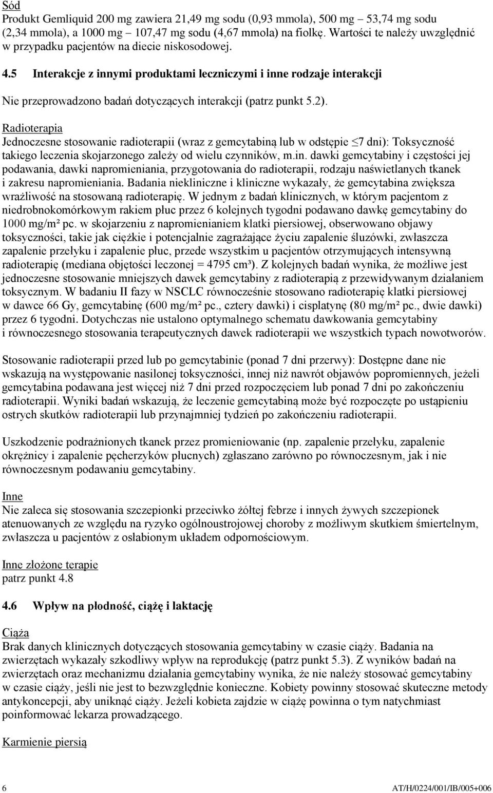 5 Interakcje z innymi produktami leczniczymi i inne rodzaje interakcji Nie przeprowadzono badań dotyczących interakcji (patrz punkt 5.2).