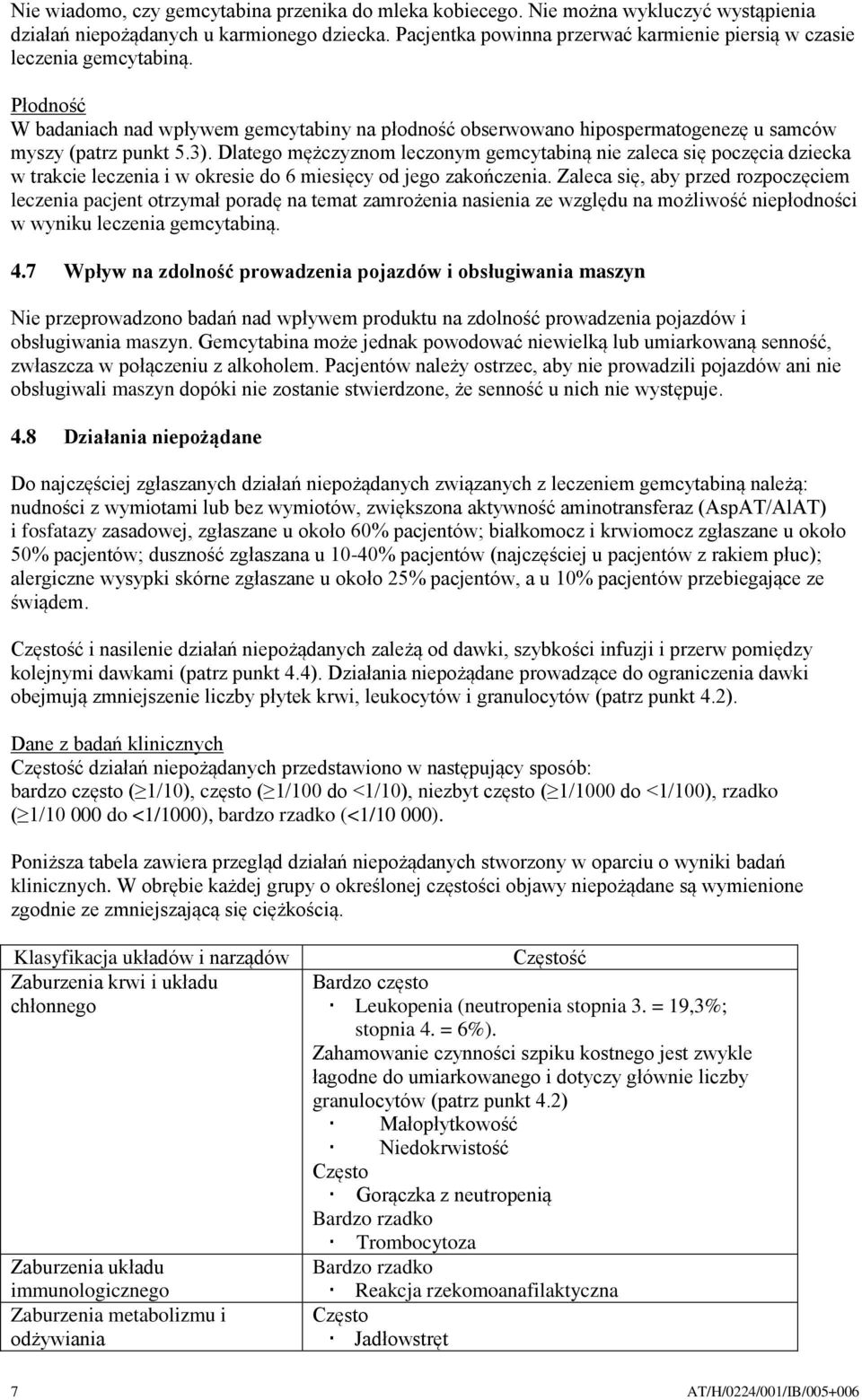 Dlatego mężczyznom leczonym gemcytabiną nie zaleca się poczęcia dziecka w trakcie leczenia i w okresie do 6 miesięcy od jego zakończenia.