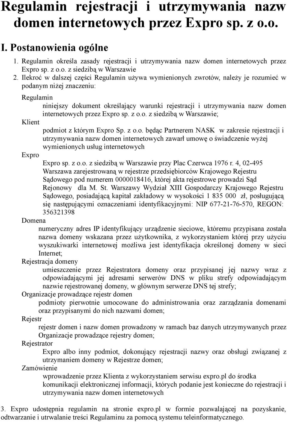 Ilekroć w dalszej części Regulamin używa wymienionych zwrotów, należy je rozumieć w podanym niżej znaczeniu: Regulamin niniejszy dokument określający warunki rejestracji i utrzymywania nazw domen
